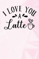 I Love You a Latte: Lined Notebook and Journal Composition Book Diary for Wedding and Marriage di Latte Wedding Journals edito da INDEPENDENTLY PUBLISHED