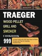 Traeger Wood Pellet Grill and Smoker Cookbook 999 di Barbara Smith edito da Barbara Smith