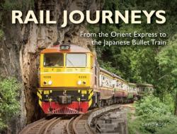 Rail Journeys: From the Orient Express to the Japanese Bullet Train di David Ross edito da AMBER BOOKS