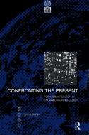 Confronting the Present: Towards a Politically Engaged Anthropology di Gavin Smith edito da BLOOMSBURY 3PL