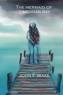 The Mermaid of Cardigan Bay di John F. Wake edito da Little Acorns Publishing