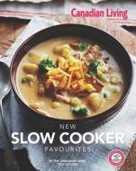 Canadian Living: New Slow Cooker Favourites di Canadian Living Test Kitchen, Canadian Living edito da Transcontinental Publishing