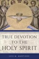 True Devotion to the Holy Spirit di Luis M. Martinez, Archbishop Luis M. Martinez edito da Sophia Institute Press
