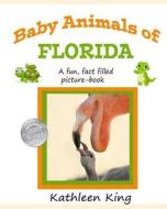 Baby Animals of Florida: A Fun, Learning Picture Book of Florida's Animals. di Kathleen King edito da South Bay Publishing LLC