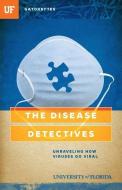 The Disease Detectives: Unraveling How Viruses Go Viral di Kris Hundley, University Of Florida edito da GATORBYTES