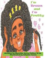 I'm Brown and I'm Pretty di Sherrita Berry-Pettus edito da Sherrita Berry-Pettus M.Ed.