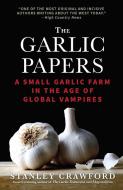 The Garlic Papers: A Small Garlic Farm in the Age of Global Vampires di Stanley Crawford edito da LEAF STORM PR