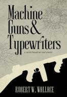 Machine Guns & Typewriters di Robert Wallace edito da MindStir Media