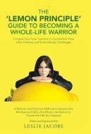 The 'lemon Principle' Guide To Becoming A Whole-life Warrior di Jacobs Leslie Jacobs edito da Balboa Press