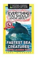 Everything You Should Know about Fastest Sea Creatures di Anne Richards edito da Createspace Independent Publishing Platform