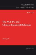 The ACFTU and Chinese Industrial Relations di Zhining Ma edito da Lang, Peter