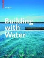 Building with Water: Concepts Typology Design di Zoe Ryan edito da Birkhauser