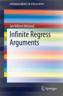 Infinite Regress Arguments di Jan Willem Wieland edito da Springer International Publishing
