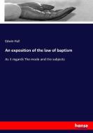 An exposition of the law of baptism di Edwin Hall edito da hansebooks