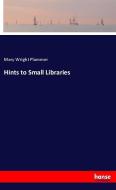 Hints to Small Libraries di Mary Wright Plummer edito da hansebooks