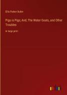 Pigs is Pigs; And, The Water Goats, and Other Troubles di Ellis Parker Butler edito da Outlook Verlag