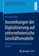 Auswirkungen der Digitalisierung auf unternehmerische Geschäftsmodelle di Alexandra Fibitz edito da Springer Fachmedien Wiesbaden
