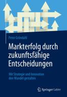 Markterfolg durch zukunftsfähige Entscheidungen di Peter Gröndahl edito da Springer-Verlag GmbH
