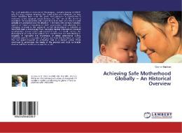 Achieving Safe Motherhood Globally - An Historical Overview di Gaynor Maclean edito da LAP Lambert Academic Publishing