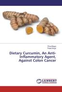 Dietary Curcumin, An Anti-Inflammatory Agent, Against Colon Cancer di Priya Mogra, Preeti Singh edito da LAP Lambert Academic Publishing