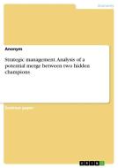 Strategic management. Analysis of a potential merge between two hidden champions di Anonym edito da GRIN Verlag