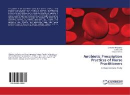 Antibiotic Prescription Practices of Nurse Practitioners di Christine McGeachy, Carole Gutt, Edward Weiss edito da LAP Lambert Academic Publishing