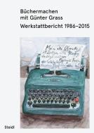 Büchermachen mit Günter Grass. Werkstattbericht 1986-2015 di Günter Grass edito da Steidl Gerhard Verlag