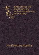 Model Engines And Small Boats, New Methods Of Engine And Boiler Making di Nevil Monroe Hopkins edito da Book On Demand Ltd.