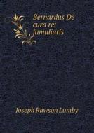 Bernardus De Cura Rei Famuliaris di Joseph Rawson Lumby edito da Book On Demand Ltd.