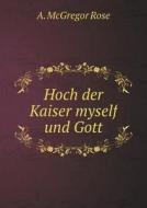 Hoch Der Kaiser Myself Und Gott di A McGregor Rose edito da Book On Demand Ltd.