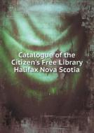 Catalogue Of The Citizen's Free Library Halifax Nova Scotia di Harry Piers edito da Book On Demand Ltd.
