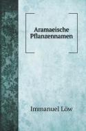 Aramaeische Pflanzennamen di Immanuel Löw edito da Book on Demand Ltd.