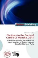 Elections To The Corts Of Castile-la Mancha, 2011 edito da Bellum Publishing