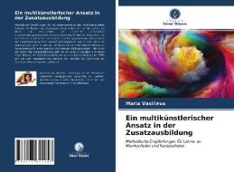 Ein Multikunstlerischer Ansatz In Der Zusatzausbildung di Vasilieva Maria Vasilieva edito da KS OmniScriptum Publishing