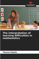 The interpretation of learning difficulties in mathematics di Thomas Rajotte edito da Our Knowledge Publishing
