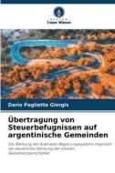 Übertragung von Steuerbefugnissen auf argentinische Gemeinden di Darío Paglietta Giorgis edito da Verlag Unser Wissen