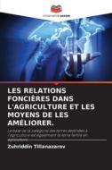 LES RELATIONS FONCIÈRES DANS L'AGRICULTURE ET LES MOYENS DE LES AMÉLIORER. di Zuhriddin Tillanazarov edito da Editions Notre Savoir