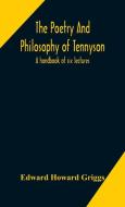The poetry and philosophy of Tennyson: a handbook of six lectures di Edward Howard Griggs edito da ALPHA ED