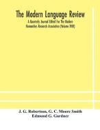 The Modern Language Review; A Quarterly Journal Edited For The Modern Humanities Research Association (volume Xviii) di G. Robertson J. G. Robertson, C. Moore Smith G. C. Moore Smith edito da Alpha Editions