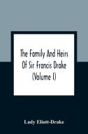 The Family And Heirs Of Sir Francis Drake (Volume I) di Lady Eliott-Drake edito da Alpha Editions