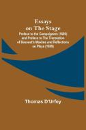 Essays on the Stage; Preface to the Campaigners (1689) and Preface to the Translation of Bossuet's Maxims and Reflections on Plays (1699) di Thomas D'Urfey edito da Alpha Editions