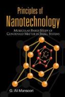 Principles Of Nanotechnology: Molecular Based Study Of Condensed Matter In Small Systems di G. Ali Mansoori edito da World Scientific Publishing Co Pte Ltd