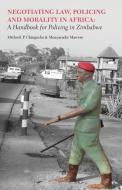 Negotiating Law, Policing and Morality in African. a Handbook for Policing in Zimbabwe di Misheck P. Chingozha, Munyaradzi Mawere edito da LANGAA RPCIG