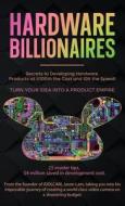 Hardware Billionaires: Turn Your Idea Into A Product Empire di Jason Lam edito da LIGHTNING SOURCE INC