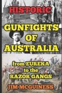 HISTORIC GUNFIGHTS OF AUSTRALIA di MCGUINESS JIM MCGUINESS edito da Independently Published