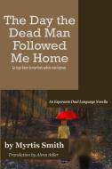 The Day the Dead Man Followed Me Home: An Esperanto Dual Language Novella di Myrtis Smith edito da LIGHTNING SOURCE INC
