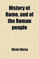 History Of Rome, And Of The Roman People di Victor Duruy edito da General Books Llc
