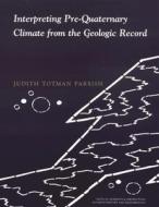 Interpreting Pre-Quaternary Climate from the Geologic Record di Judith Totman Parrish edito da COLUMBIA UNIV PR