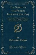 The Spirit of the Public Journals for 1805, Vol. 9: Being an Impartial Selection of the Most Ingenious Essays and Jeux d'Esprits That Appear in the Ne di Unknown Author edito da Forgotten Books