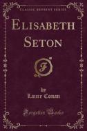 Elisabeth Seton (Classic Reprint) di Laure Conan edito da Forgotten Books